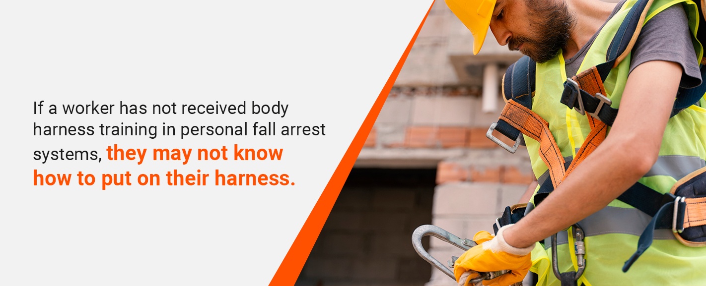 if a worker has not received body harness training in personal fall arrest systems, they may not know how to put on their harness